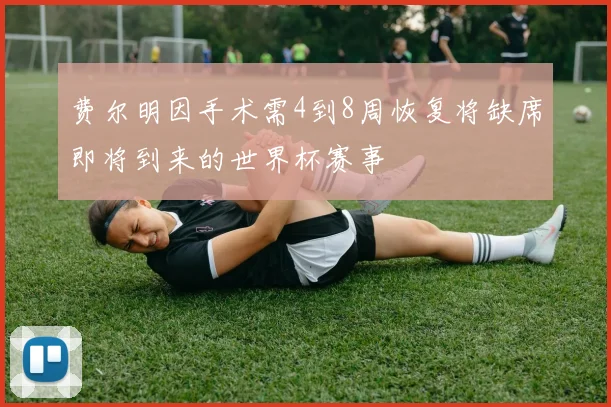 费尔明因手术需4到8周恢复将缺席即将到来的世界杯赛事