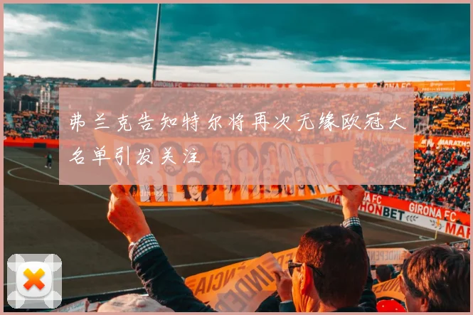 弗兰克告知特尔将再次无缘欧冠大名单引发关注